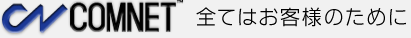 COMNET&trade;　全てはお客様のために