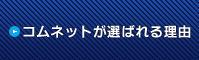 コムネットが選ばれる理由