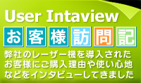User Interview　お客様訪問記　弊社のレーザー機を導入されたお客様にご購入理由や使い心地などをインタビューしてきました