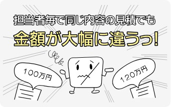 担当者ごとで同じ内容の見積でも金額が大幅に違う！