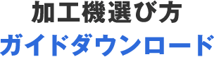 加工機選び方をダウンロードする