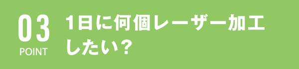 1日に何個レーザー加工したい？