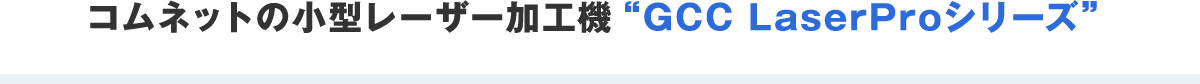 コムネットの小型レーザー加工機“GCC LaserProシリーズ”