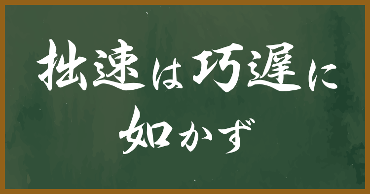 拙速 巧遅 如 かず に は