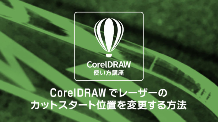 アクリルをレーザーカットした時に生じる断面のカット跡でお困りの方必見！CorelDRAW（コーレルドロー）でレーザーのカットスタート位置を変更する方法