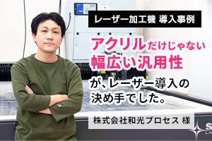 アクリルだけじゃない幅広い汎用性が導入の決め手でした。和光プロセス様