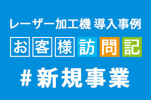 レーザーカットサービスの新規事業で新市場開拓に成功した事例