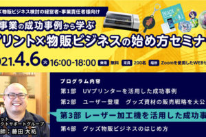 新事業の成功事例から学ぶプリント×物販ビジネスの始め方オンラインセミナー｜グッズ物販ビジネス検討の経営者・事業責任者様向け