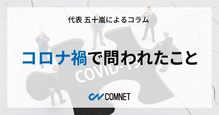 コロナ禍で問われたこと｜代表 五十嵐によるコラム「社長のひとり言」