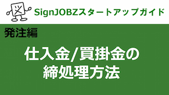 仕入金/買掛金の締処理方法｜SignJOBZ（サインジョブズ）スタートアップガイド｜コムネット