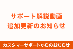 サポート動画を追加更新しました｜カスタマーサポートからのお知らせ