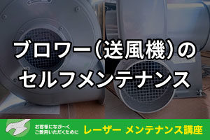 ブロワー（送風機）のセルフメンテナンス｜レーザーメンテナンス講座