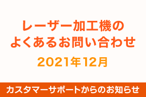 レーザー加工機のよくあるお問い合わせ（2021年12月）｜カスタマーサポートからのお知らせ