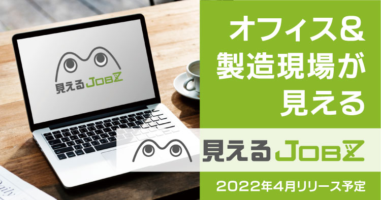 22年4月リリース予定のオフィス＆製造現場が見えるクラウドソフト「見えるJOBZ」