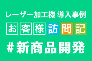 ガルバノ式レーザー加工機「FLEXI」の導入で新商品開発に成功したユーザー事例