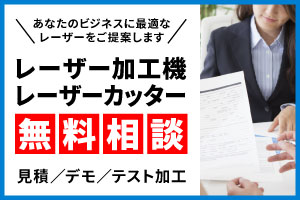 お金を稼ぐためのレーザーカッター選びをお手伝い！レーザーカッター選びの無料相談受付中