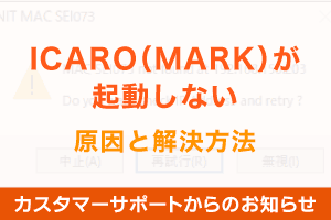 ICARO（MARK）が起動しない原因と解決方法｜よくあるお問い合わせ（2022年10月）