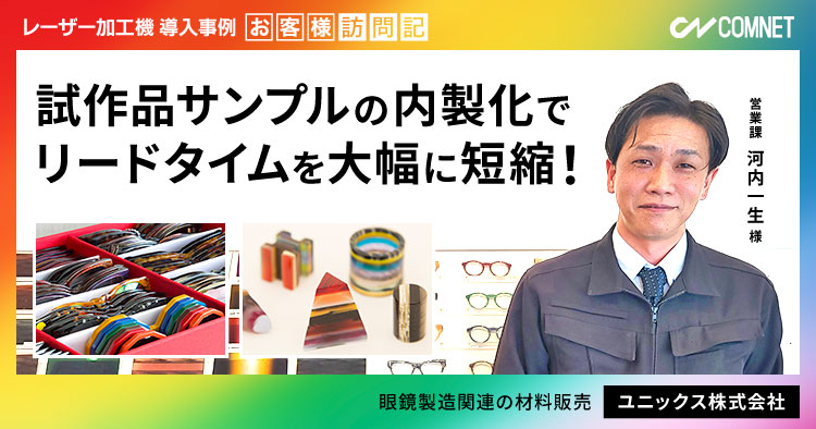 試作品サンプルの内製化でリードタイムを大幅に短縮！眼鏡（メガネ）製造関連の材料販売。ユニックス様