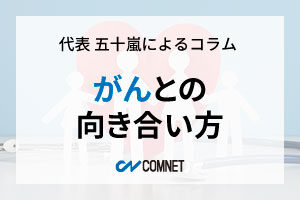 がんとの向き合い方｜代表 五十嵐によるコラム「社長のひとり言」