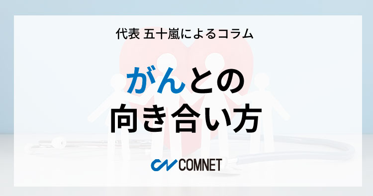 がんとの向き合い方｜代表 五十嵐によるコラム「社長のひとり言」