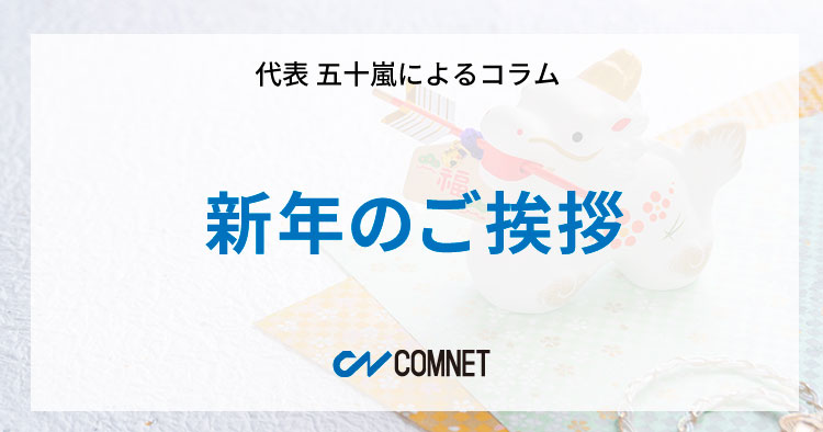 新年のご挨拶｜代表 五十嵐によるコラム「社長のひとり言」