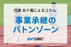 事業承継のバトンゾーン｜代表 五十嵐によるコラム「社長のひとり言」