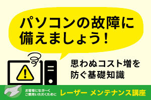 パソコンの故障に備えましょう！思わぬコスト増を防ぐ基礎知識｜レーザーメンテナンス講座