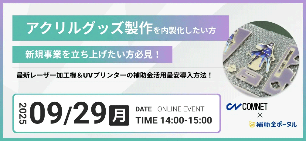 【9/29ウェビナー開催】アクリルグッズ製作を内製化したい方、新規事業を立ち上げたい方必見！＆補助金を活用したお得な導入方法を解説